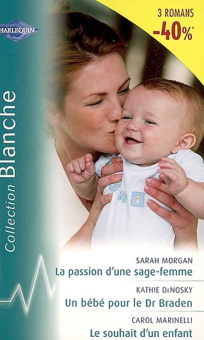 La passion d'une sage-femme. Un bébé pour le Dr Braden. Le souhait d'un enfant