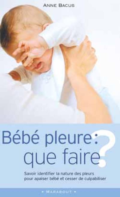 Bébé pleure, que faire ?