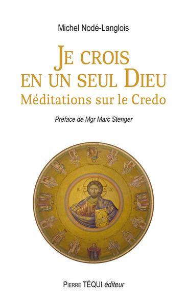 Je crois en un seul Dieu : méditations sur le Credo