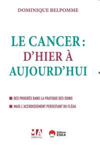 Le cancer : d'hier à aujourd'hui : des progrès dans la pratique des soins mais l'accroissement persistant du fléau