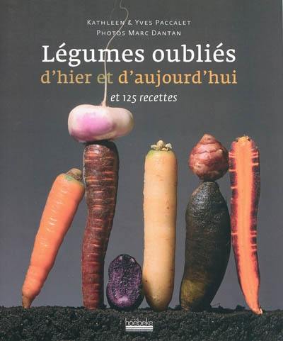 Légumes oubliés d'hier et d'aujourd'hui et 125 recettes