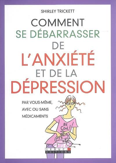Comment se débarrasser de l'anxiété et de la dépression : par vous-même, avec ou sans médicaments Comment se débarrasser de l'anxiété et de la dépression : par vous-même, avec ou sans médicaments