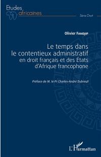 Le temps dans le contentieux administratif en droit français et des Etats d'Afrique francophone