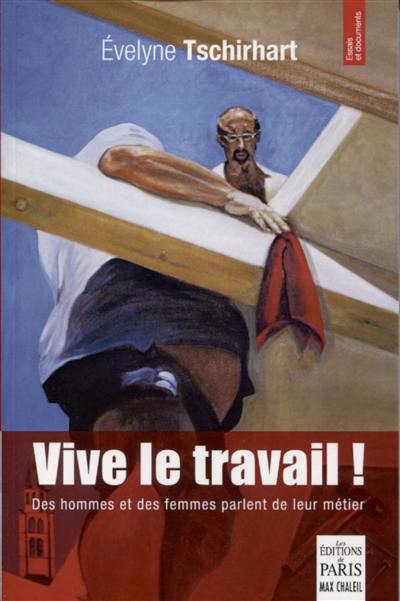 Vive le travail ! : des hommes et des femmes parlent de leur métier