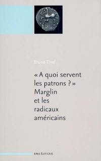 A quoi servent les patrons ? : Marglin et les radicaux américains. A quoi servent les patrons ? : origines et fonctions de la hiérarchie dans la production capitaliste