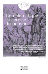 L'emblématique au service du pouvoir : la symbolique du prince chrétien dans les expositions emblématiques du Collège des jésuites de Bruxelles sous le gouvernorat de Léopold-Guillaume, 1647-1656