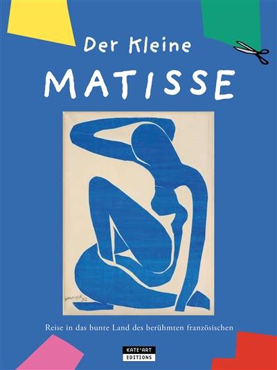 Der kleine Matisse : Reise in das bunte Land des berühmten französischen Malers