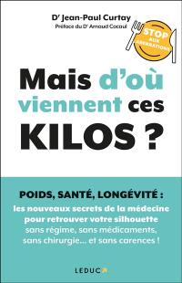 Mais d'où viennent ces kilos ? : poids, santé, longévité, stop aux aberrations : les nouveaux secrets de la médecine pour retrouver votre silhouette sans régime, sans médicaments, sans chirurgie... et sans carences !