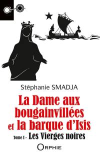 Les vierges noires. Vol. 1. La dame aux bougainvillées et la barque d'Isis