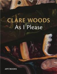 Clare Woods : As I Please