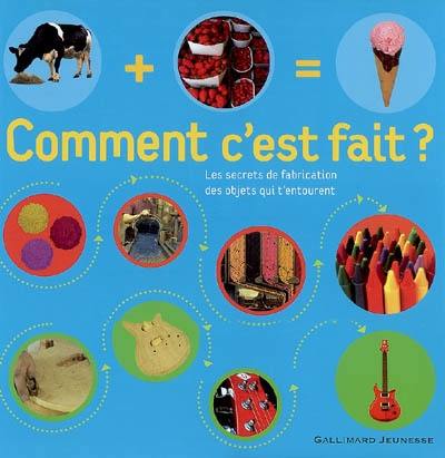 Comment c'est fait ? : les secrets de fabrication des objets qui t'entourent