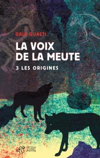 La voix de la meute. Vol. 3. Les origines