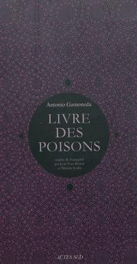 Le livre des poisons : corruption et fable du sixième livre de Pédacius Dioscoride et Andrés de Laguna, sur les poisons mortifères et les bêtes sauvages qui crachent le venin. Vif-argent, sang, lait, scorpions : le livre de l'incertain