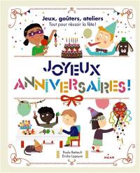 Joyeux anniversaires ! : jeux, goûters, ateliers : tout pour réussir la fête !