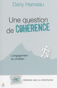 Une question de cohérence : l'engagement du chrétien : Sermon sur la montagne, Matthieu, 7, 13-29