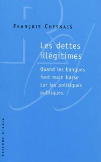 Les dettes illégitimes : quand les banques font main basse sur les politiques publiques