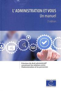 L'administration et vous : un manuel : principes de droit administratif concernant les relations entre l'administration et les personnes