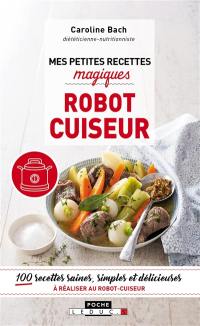 Mes petites recettes magiques robot cuiseur : 100 recettes saines, simples et délicieuses à réaliser au robot cuiseur