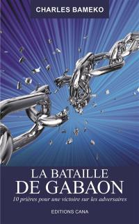 La bataille de Gabaon : 10 prières pour une victoire sur les adversaires