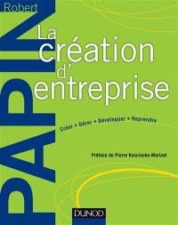 La création d'entreprise : créer, gérer, développer, reprendre