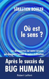 Où est le sens ? : les découvertes sur notre cerveau qui changent l'avenir de notre civilisation