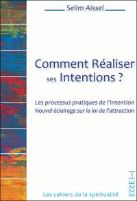 Comment réaliser ses intentions ? : les processus pratiques de l'intention : nouvel éclairage sur la loi de l'attraction