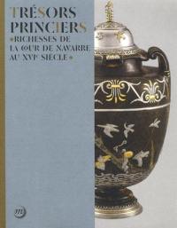 Trésors princiers : richesses de la cour de Navarre au XVIe siècle : exposition, Pau, Musée national du château de Pau, du 7 avril au 9 juillet 2017