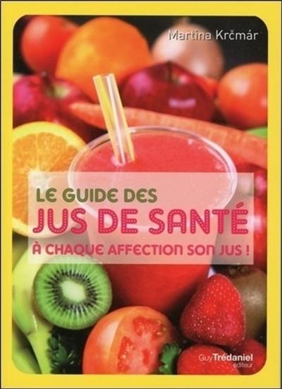 Le guide des jus de santé : à chaque affection son jus !