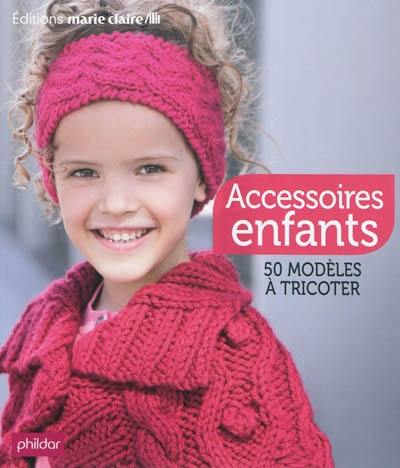 Accessoires enfants : 50 modèles à tricoter Accessoires enfants : 50 modèles à tricoter
