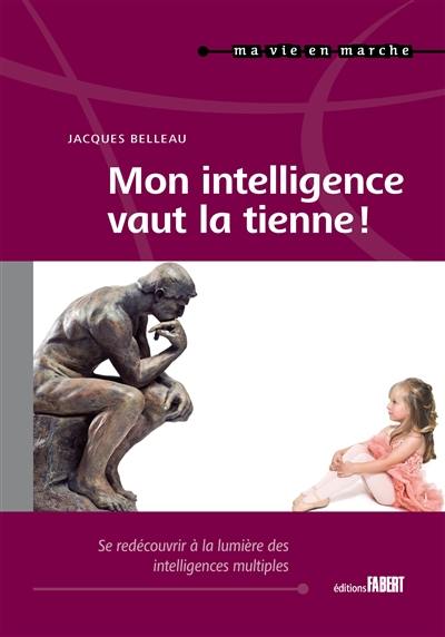 Mon intelligence vaut la tienne ! : se redécouvrir à la lumière des intelligences multiples tout au long de la vie