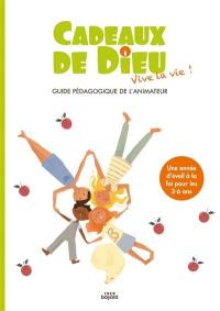 Cadeaux de Dieu, vive la vie ! : guide pédagogique de l'animateur : une année d'éveil à la foi pour les 3-6 ans