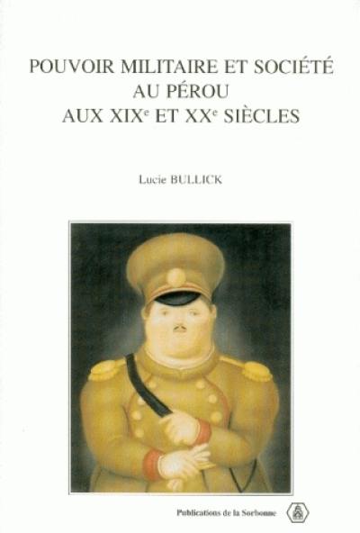 Pouvoir militaire et société au Pérou aux XIXe et XXe siècles