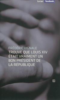 Frédéric Vignale trouve que Louis XIV était vraiment un bon président de la République