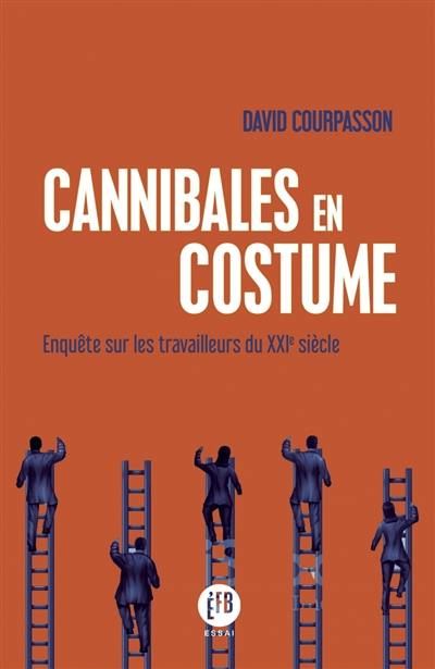 Cannibales en costume : enquête sur les travailleurs du XXIe siècle