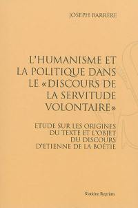 L'humanisme et la politique dans le Discours de la servitude volontaire : étude sur les origines du texte et l'objet du discours d'Etienne de La Boétie