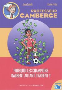 Professeur Gamberge. Vol. 14. Pourquoi les champions gagnent autant d'argent ?