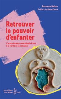 Retrouver le pouvoir d'enfanter : l'accouchement surmédicalisé face à la vérité de la naissance