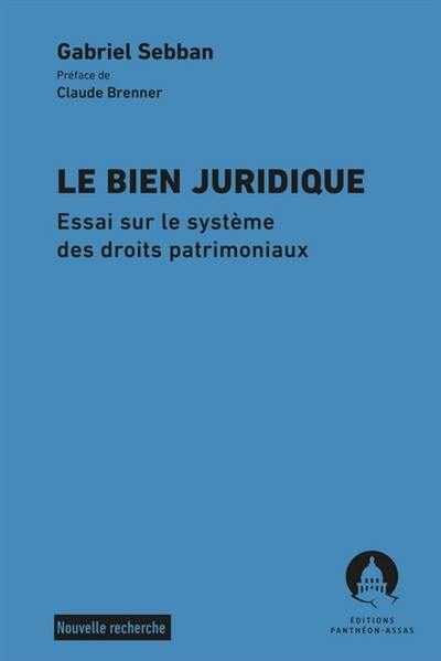 Le bien juridique : essai sur le système des droits patrimoniaux