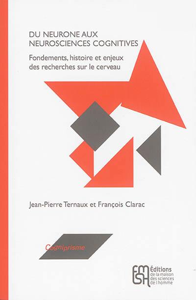 Du neurone aux neurosciences cognitives : fondements, histoire et enjeux des recherches sur le cerveau