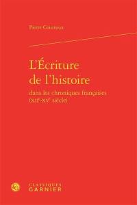 L'écriture de l'histoire dans les chroniques françaises (XIIe-XVe siècle)