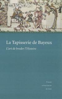 La tapisserie de Bayeux : l'art de broder l'Histoire : actes du colloque de Cerisy-la-Salle (1999)