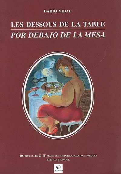 Les dessous de la table : 10 nouvelles & 15 recettes historico-gastronomiques. Por debajo de la mesa