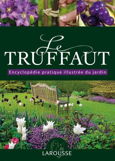 Le Truffaut : encyclopédie pratique illustrée du jardin