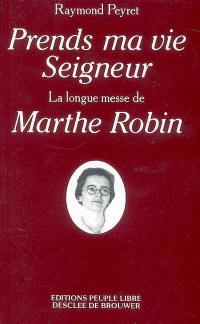 Prends ma vie Seigneur : la longue messe de Marthe Robin