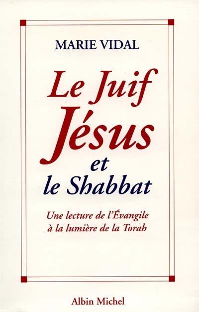 Le Juif Jésus et le shabbat : une lecture de l'Evangile à la lumière de la Torah