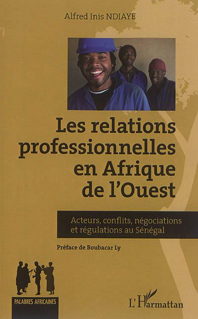 Les relations professionnelles en Afrique de l'Ouest : acteurs, conflits, négociations et régulations au Sénégal