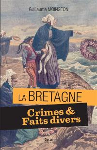 Crimes et faits divers en Bretagne : 11 histoires vraies, 1897-1962