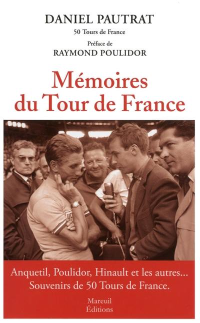 Mémoires du Tour de France : Anquetil, Poulidor, Hinault et les autres... : souvenirs de 50 Tours de France