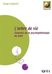 L'arbre de vie : éléments de la psychopathologie du bébé