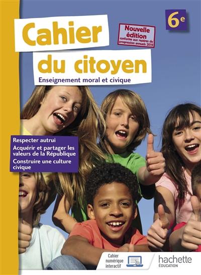 Cahier du citoyen 6e : enseignement moral et civique